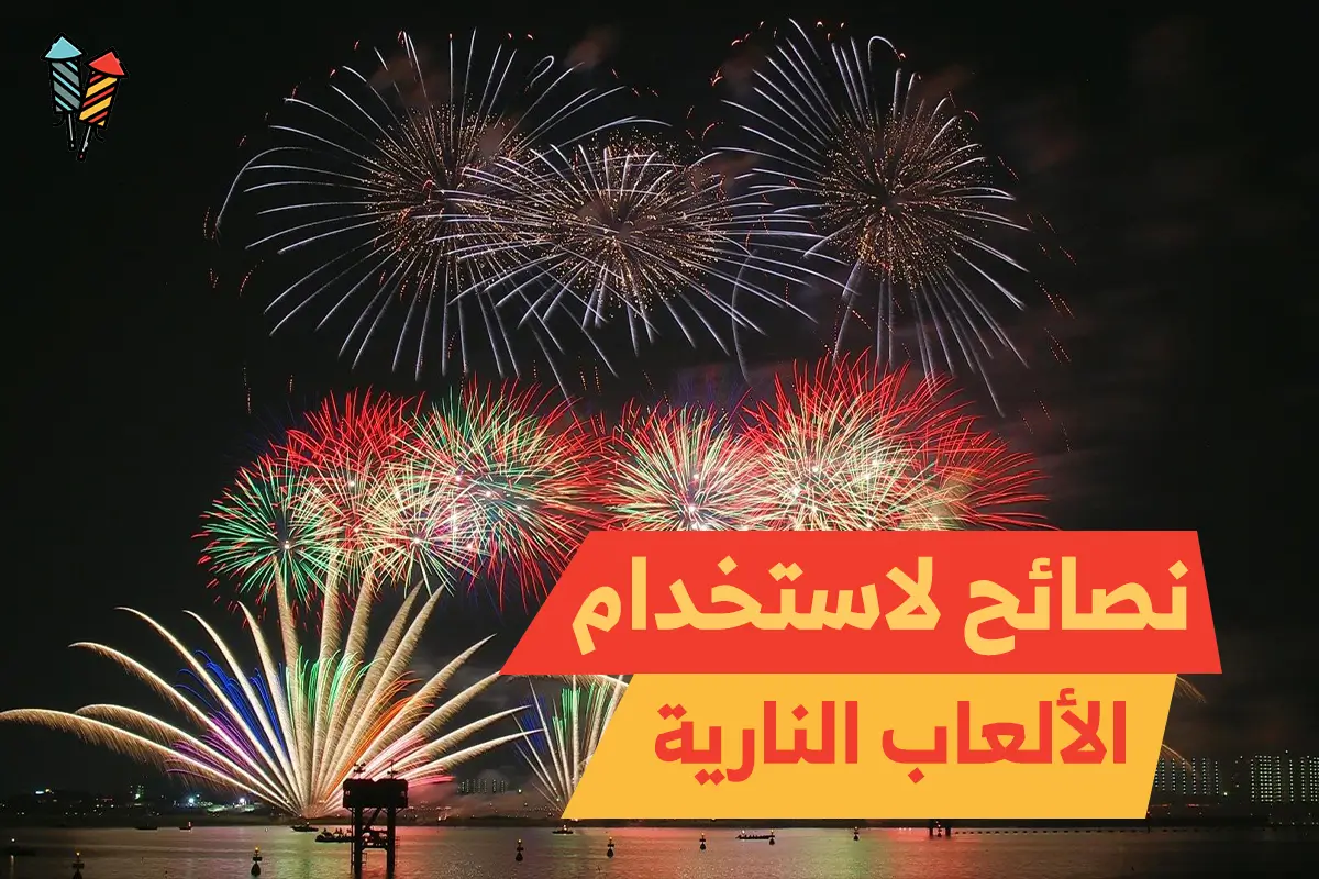 8 نصائح لاستخدام الألعاب النارية: تعرف عليها مع جراغي الكويت